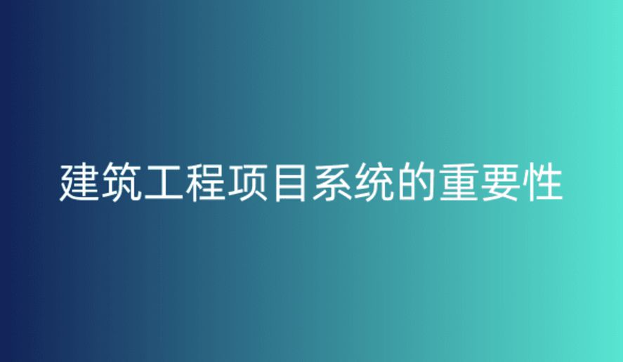 工程項(xiàng)目管理系統(tǒng)，提升項(xiàng)目執(zhí)行效率與質(zhì)量的關(guān)鍵